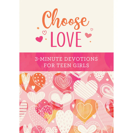 Choose Love: 3-Minute Devotion For Teen Girls